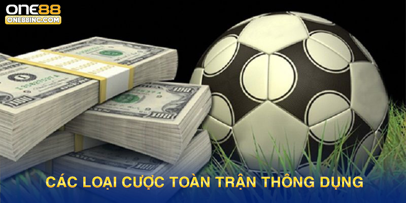 Các loại cược toàn trận thông dụng